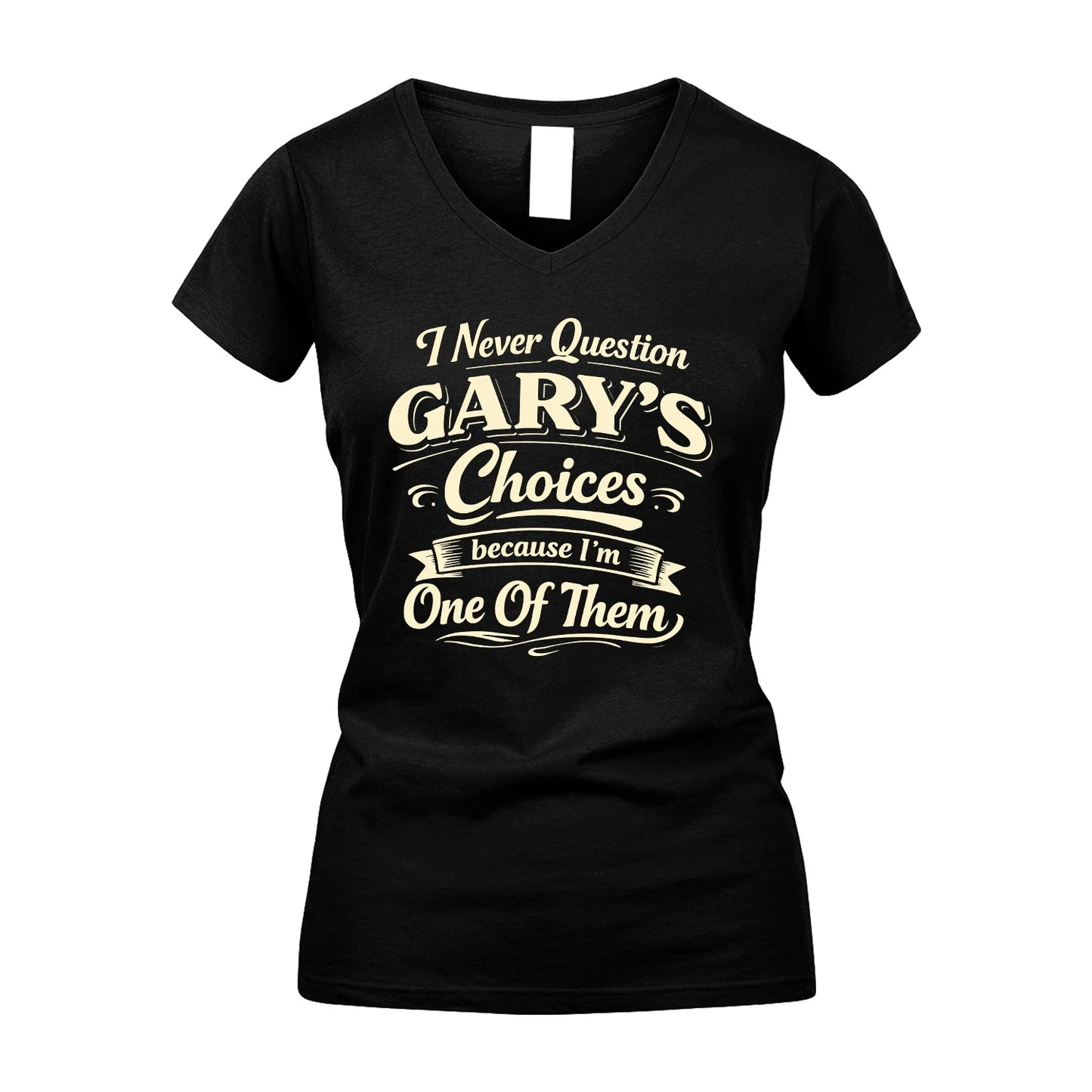 GARY 13K1-532 I Never Question... Choices Because I'm One Of Them
