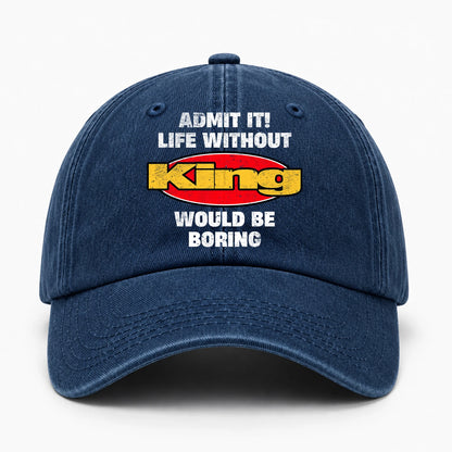 Admit It Life Without Your Name Would Be Boring Funny Washed Cap KING 13K1 C169PF