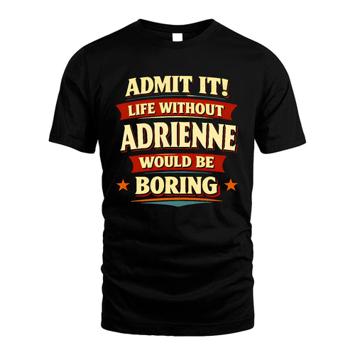 ADRIENNE 13K3-503 Personalized "Admit It Life Without..."