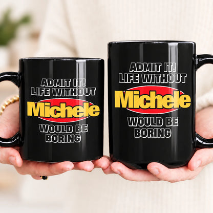 Admit It Life Without Your Name Would Be Boring Vintage Mug MICHELE 13K1 MG11