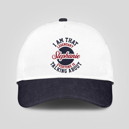 I Am That Legendary Your Name Everyone Is Talking About Baseball Cap STEPHANIE 13K1 C107PF