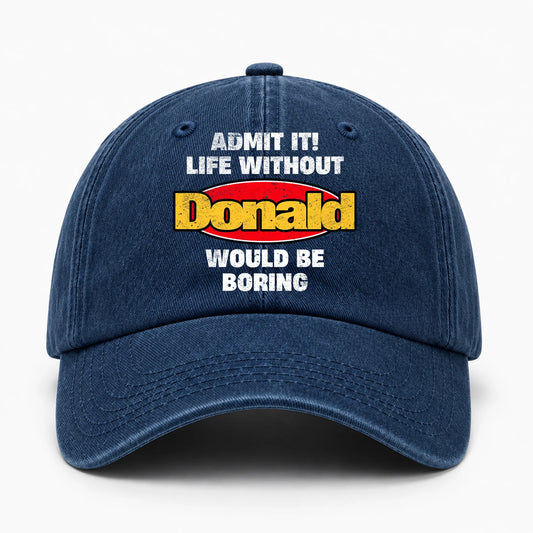 Admit It Life Without Your Name Would Be Boring Funny Washed Cap DONALD 13K1 C169PF