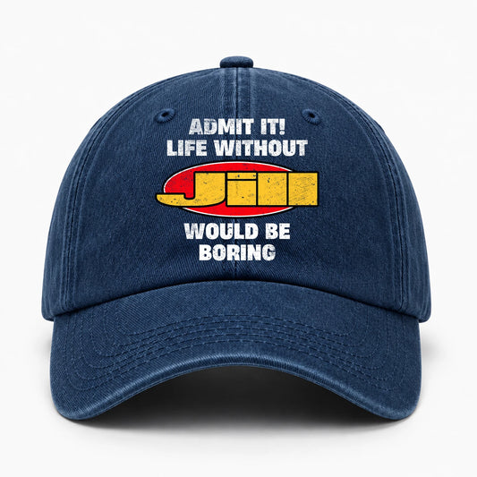 Admit It Life Without Your Name Would Be Boring Funny Washed Cap JILL 13K1 C169PF