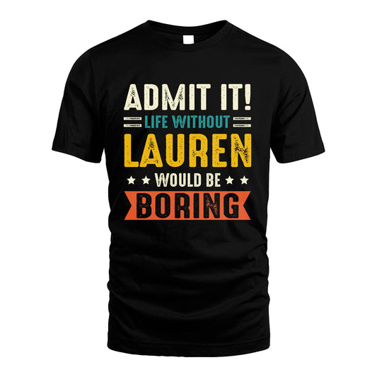 LAUREN 13K1-124–Personalized Funny Quote Apparel “Life Without NAME Would Be Boring”