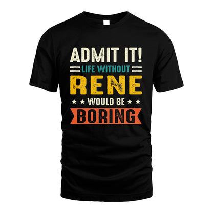 RENE 13K2-124–Personalized Funny Quote Apparel “Life Without NAME Would Be Boring”