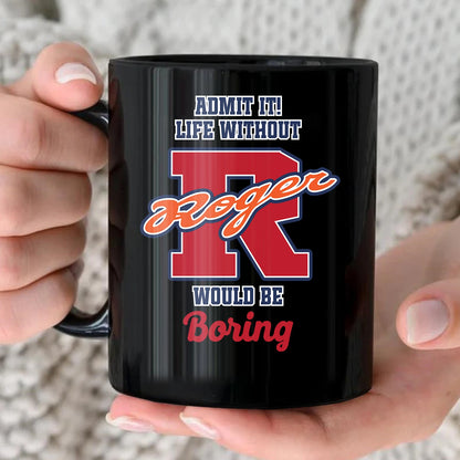 Admit It Life Without Your Name Would Be Boring Sporty Mug ROGER 13K1 MG17