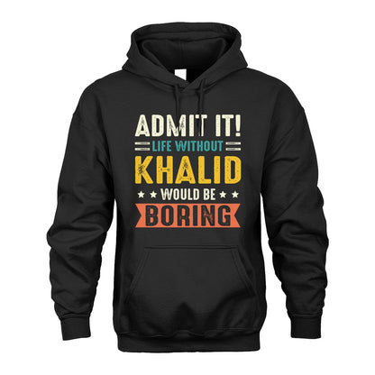 KHALID 13K3-124–Personalized Funny Quote Apparel “Life Without NAME Would Be Boring”