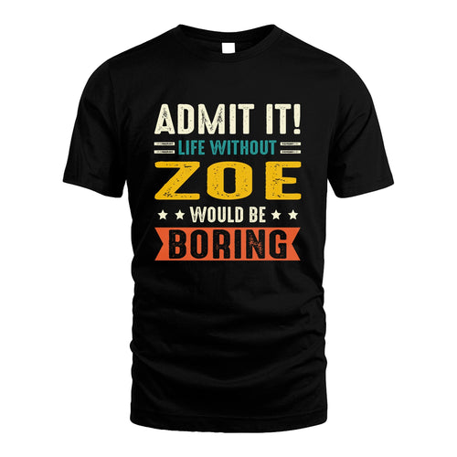 ZOE 13K3-124–Personalized Funny Quote Apparel “Life Without NAME Would Be Boring”