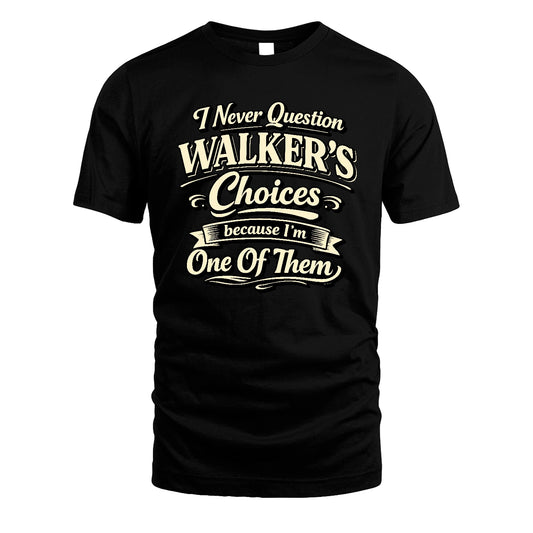WALKER 13K1-532 I Never Question... Choices Because I'm One Of Them