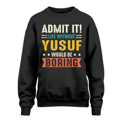 YUSUF 13K3-124–Personalized Funny Quote Apparel “Life Without NAME Would Be Boring”