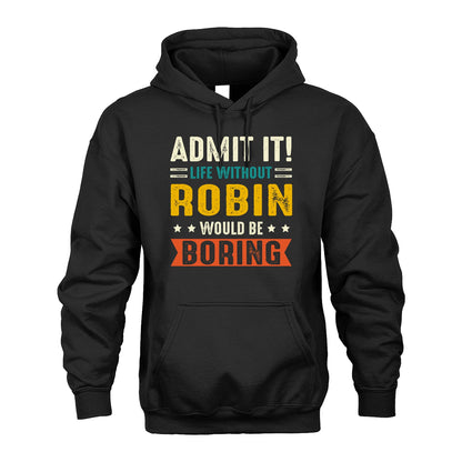 ROBIN 13K1-124–Personalized Funny Quote Apparel “Life Without NAME Would Be Boring”
