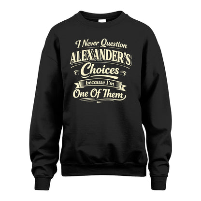 ALEXANDER 13K1-532 I Never Question... Choices Because I'm One Of Them