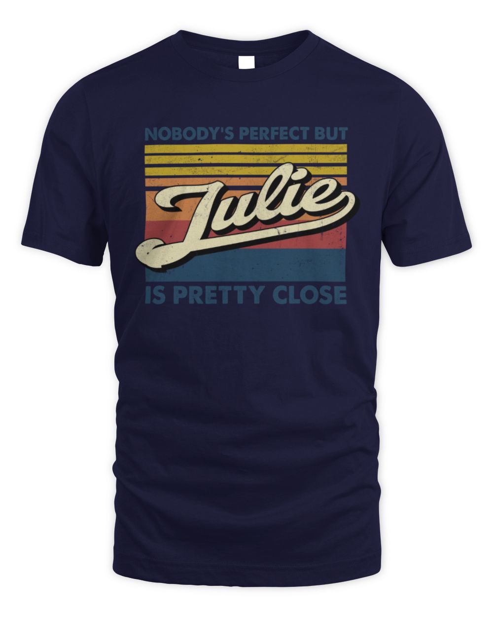Nobody's Perfect But Your Name Is Pretty Close Retro Shirt JULIE M1-65 / Unisex Standard T-Shirt / navy