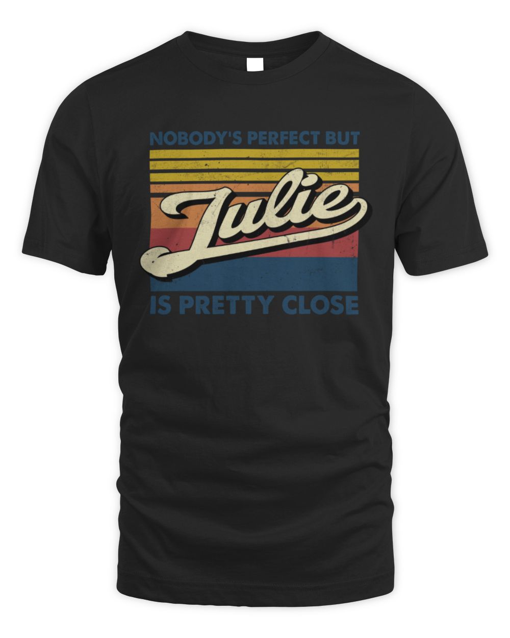 Nobody's Perfect But Your Name Is Pretty Close Retro Shirt JULIE M1-65 / Unisex Standard T-Shirt / black