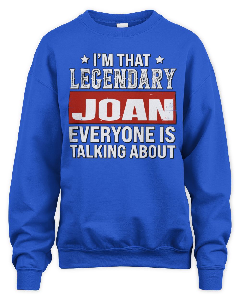 I'm That Legendary Name Everyone Is Talking About Funny Graphic T-Shirt JOAN M1-73 / Unisex Sweatshirt / royal