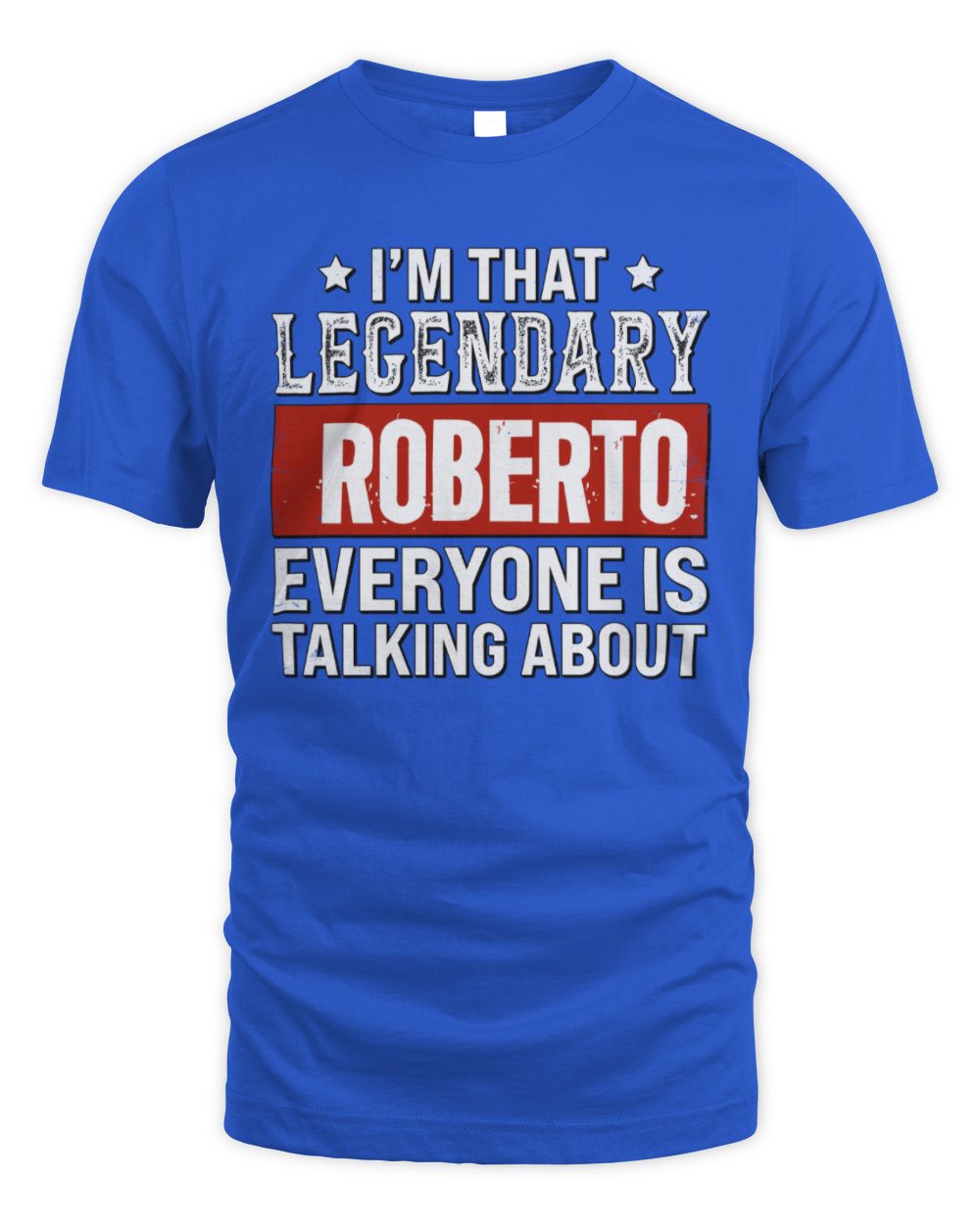 I'm That Legendary Name Everyone Is Talking About Funny Graphic T-Shirt ROBERTO M1-73 / Unisex Standard T-Shirt / royal