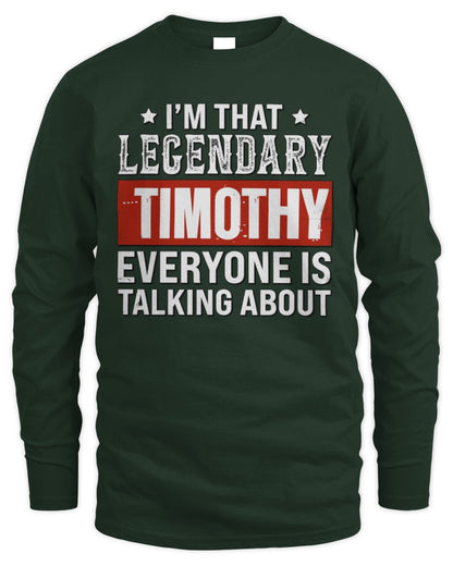 I'm That Legendary Name Everyone Is Talking About Funny Graphic T-Shirt TIMOTHY M1-73 / Men's Long Sleeved T-Shirt / forest green