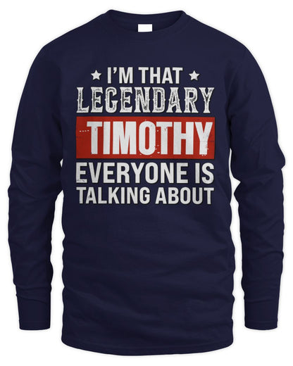I'm That Legendary Name Everyone Is Talking About Funny Graphic T-Shirt TIMOTHY M1-73 / Men's Long Sleeved T-Shirt / navy