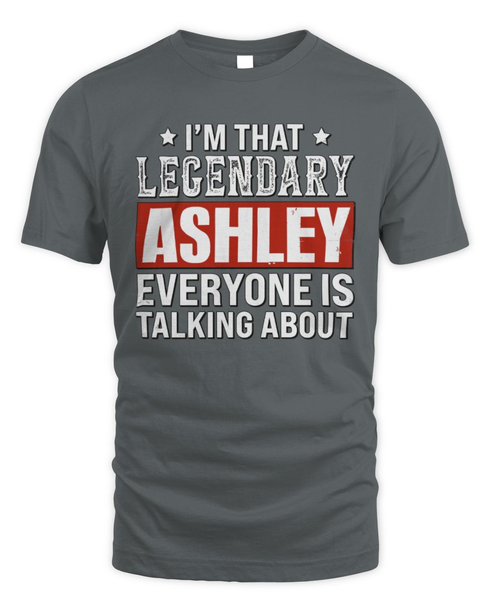 I'm That Legendary Name Everyone Is Talking About Funny Graphic T-Shirt ASHLEY M1-73 / Unisex Standard T-Shirt / charcoal