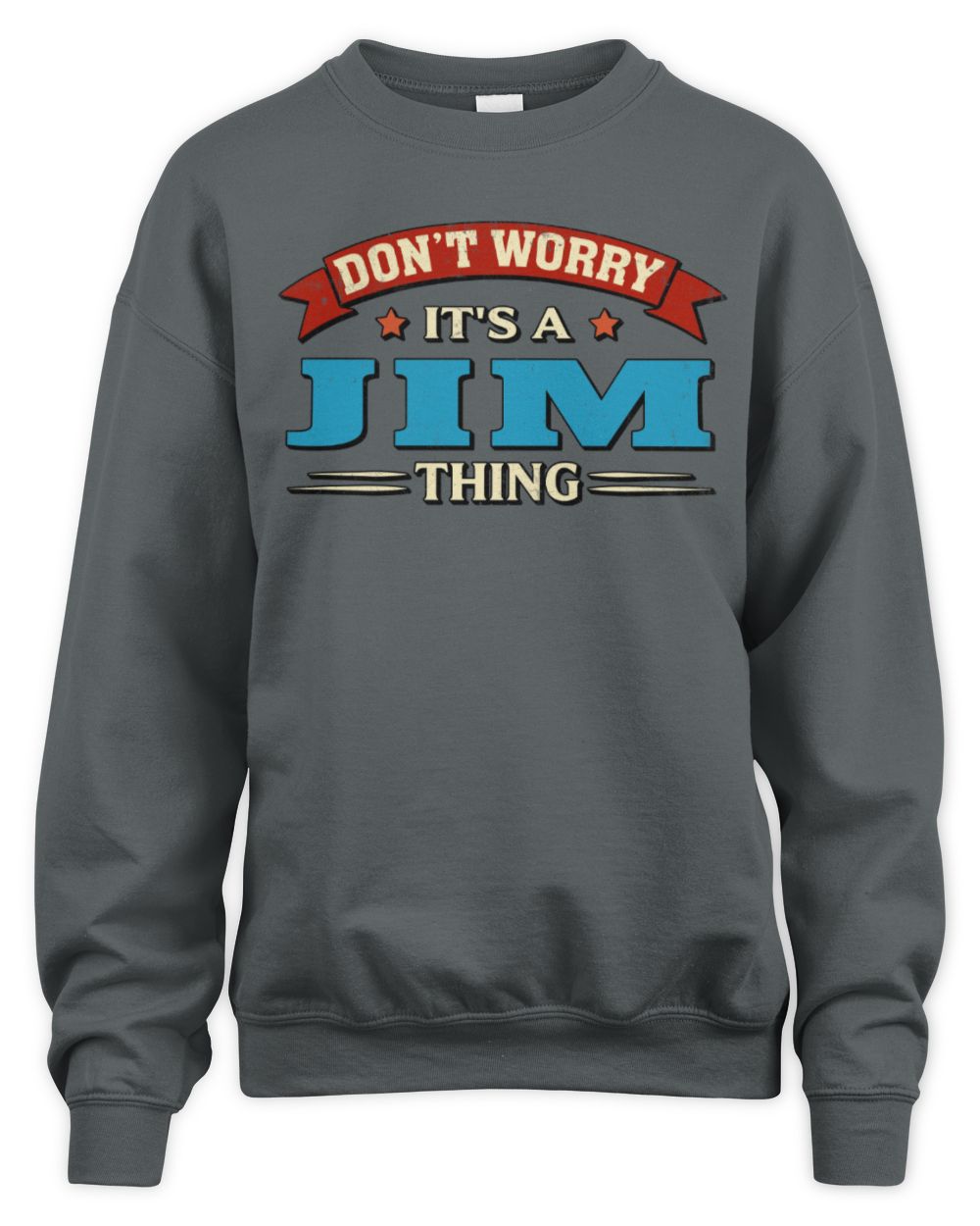 Don't Worry It's a Your Name Thing Funny Retro T-Shirt JIM M1-57 / Unisex Sweatshirt / charcoal
