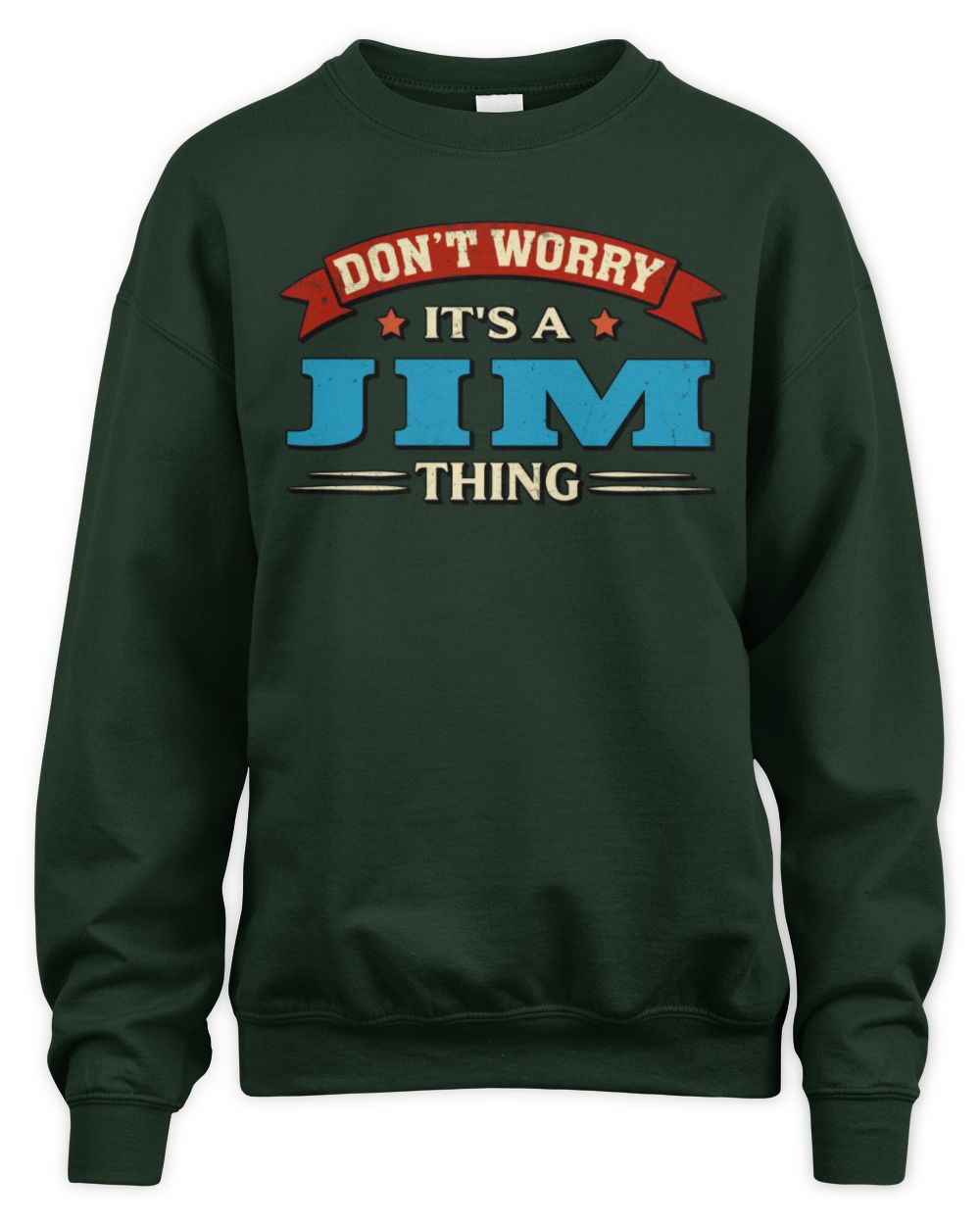 Don't Worry It's a Your Name Thing Funny Retro T-Shirt JIM M1-57 / Unisex Sweatshirt / forest green