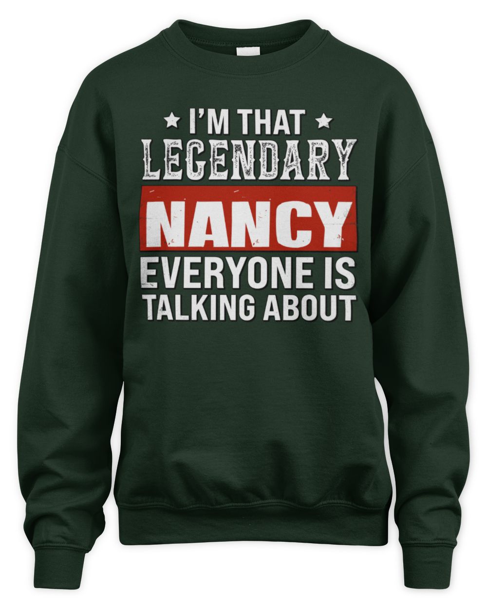 I'm That Legendary Name Everyone Is Talking About Funny Graphic T-Shirt NANCY M1-73 / Unisex Sweatshirt / forest green
