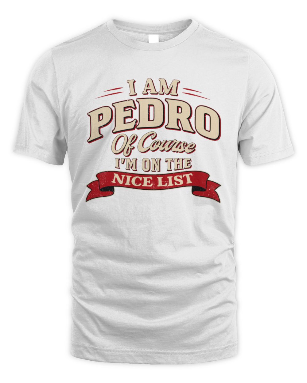 I'm Name Of Course I'm On The Nice List Funny Christmas Shirt PEDRO M1-68 / Unisex Standard T-Shirt / white