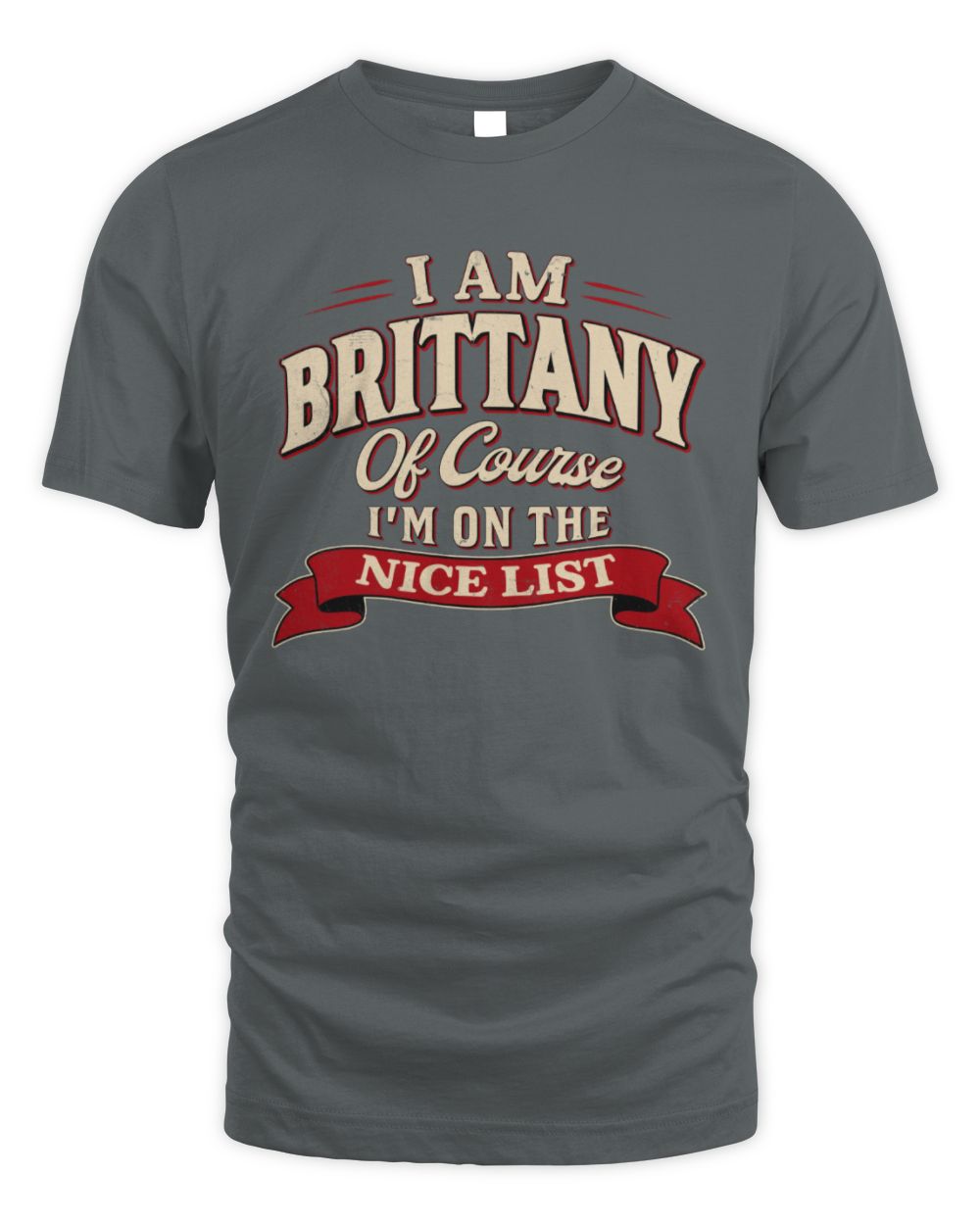 I'm Name Of Course I'm On The Nice List Funny Christmas Shirt BRITTANY M1-68 / Unisex Standard T-Shirt / charcoal
