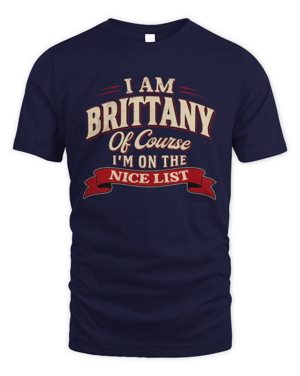 I'm Name Of Course I'm On The Nice List Funny Christmas Shirt BRITTANY M1-68 / Unisex Standard T-Shirt / navy
