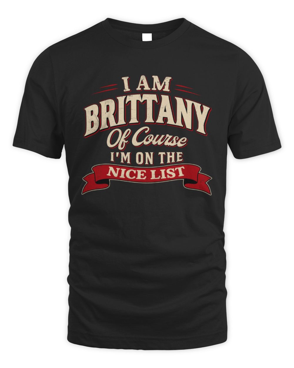 I'm Name Of Course I'm On The Nice List Funny Christmas Shirt BRITTANY M1-68 / Unisex Standard T-Shirt / black