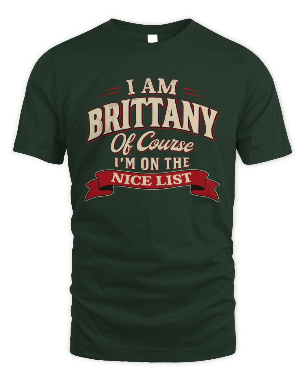 I'm Name Of Course I'm On The Nice List Funny Christmas Shirt BRITTANY M1-68 / Unisex Standard T-Shirt / forest green