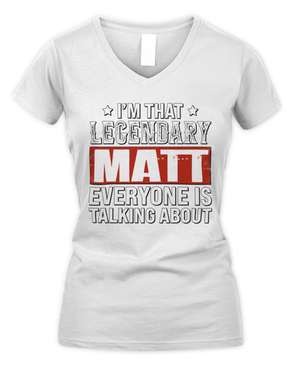 I'm That Legendary Name Everyone Is Talking About Funny Graphic T-Shirt MATT M1-73 / Women's V-Neck T-Shirt / white