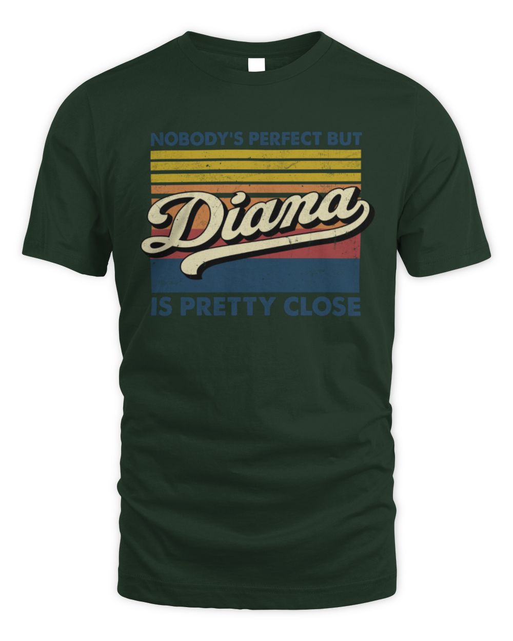 Nobody's Perfect But Your Name Is Pretty Close Retro Shirt DIANA M1-65 / Unisex Standard T-Shirt / forest green