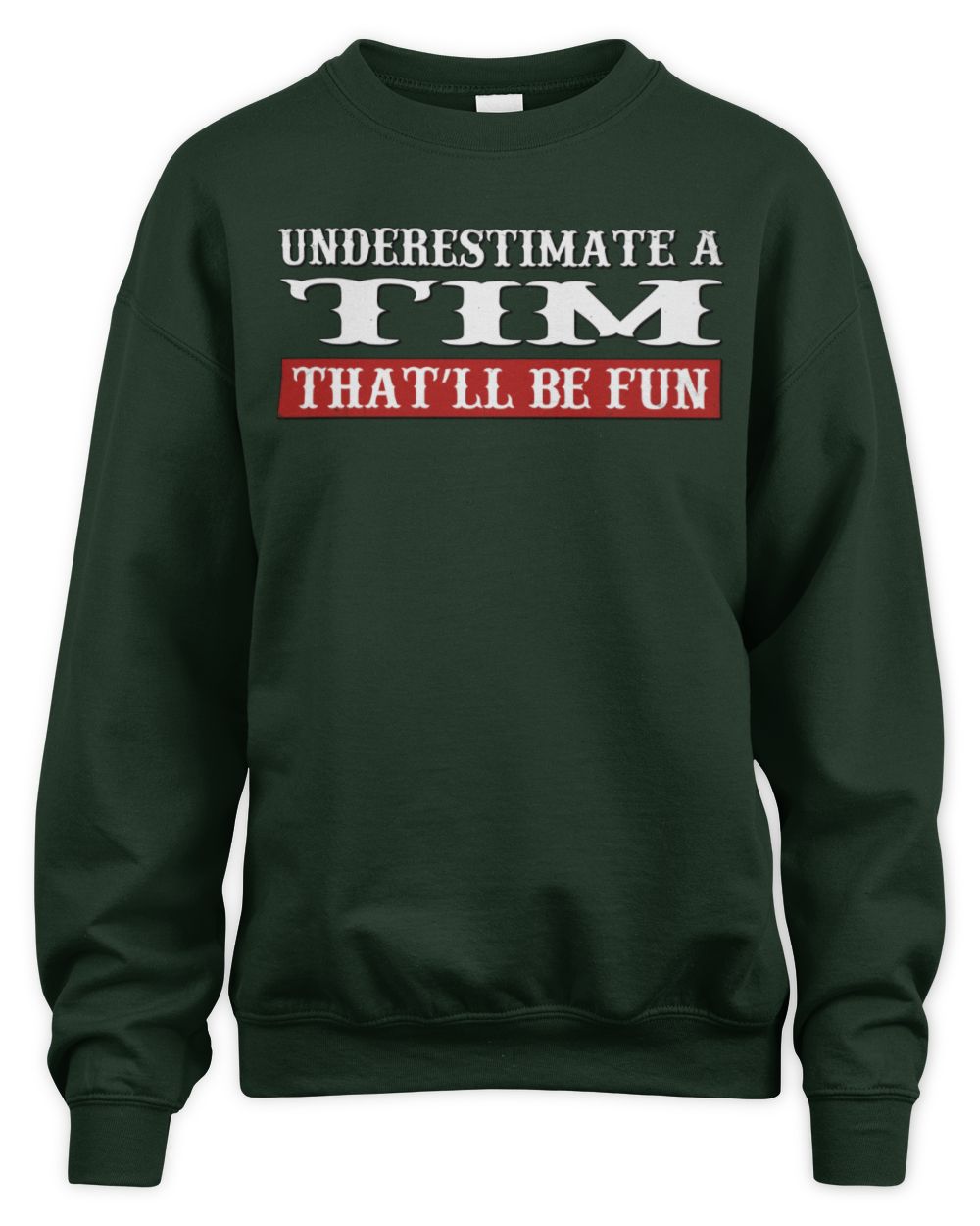 Underestimate Me That'll Be Fun Graphic T-Shirt TIM M1-69 / Unisex Sweatshirt / forest green