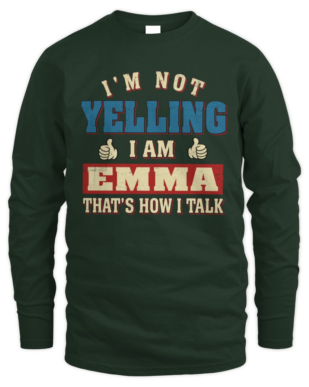 I'm Not Yelling I'm Name That's How I Talk Shirt EMMA M1-67 / Men's Long Sleeved T-Shirt / forest green