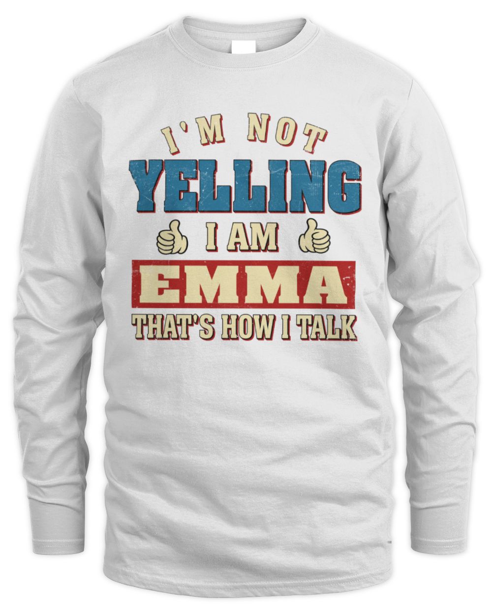 I'm Not Yelling I'm Name That's How I Talk Shirt EMMA M1-67 / Men's Long Sleeved T-Shirt / white