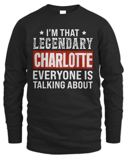 I'm That Legendary Name Everyone Is Talking About Funny Graphic T-Shirt CHARLOTTE M1-73 / Men's Long Sleeved T-Shirt / black