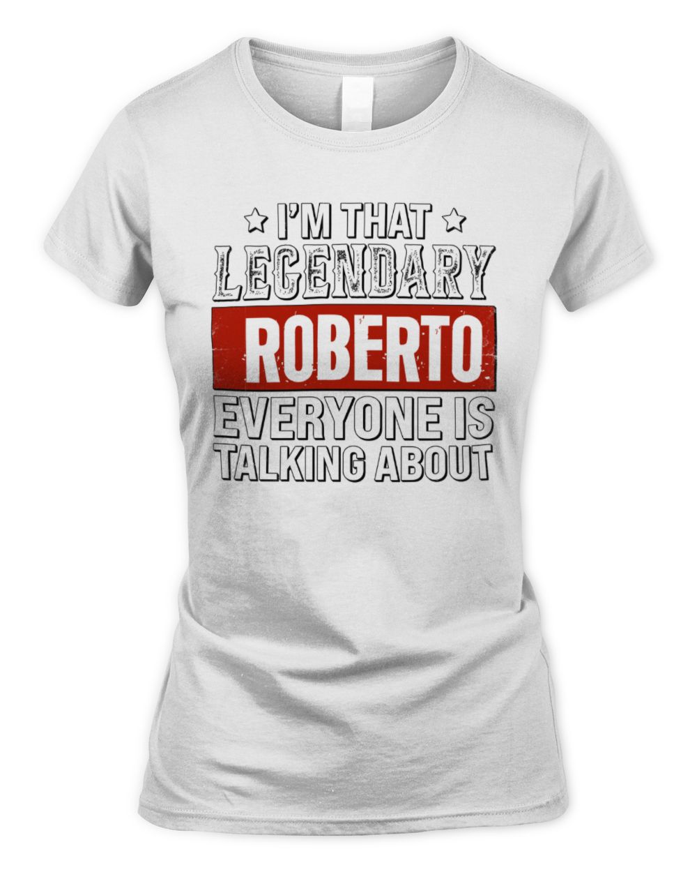 I'm That Legendary Name Everyone Is Talking About Funny Graphic T-Shirt ROBERTO M1-73 / Women's Standard T-Shirt / white