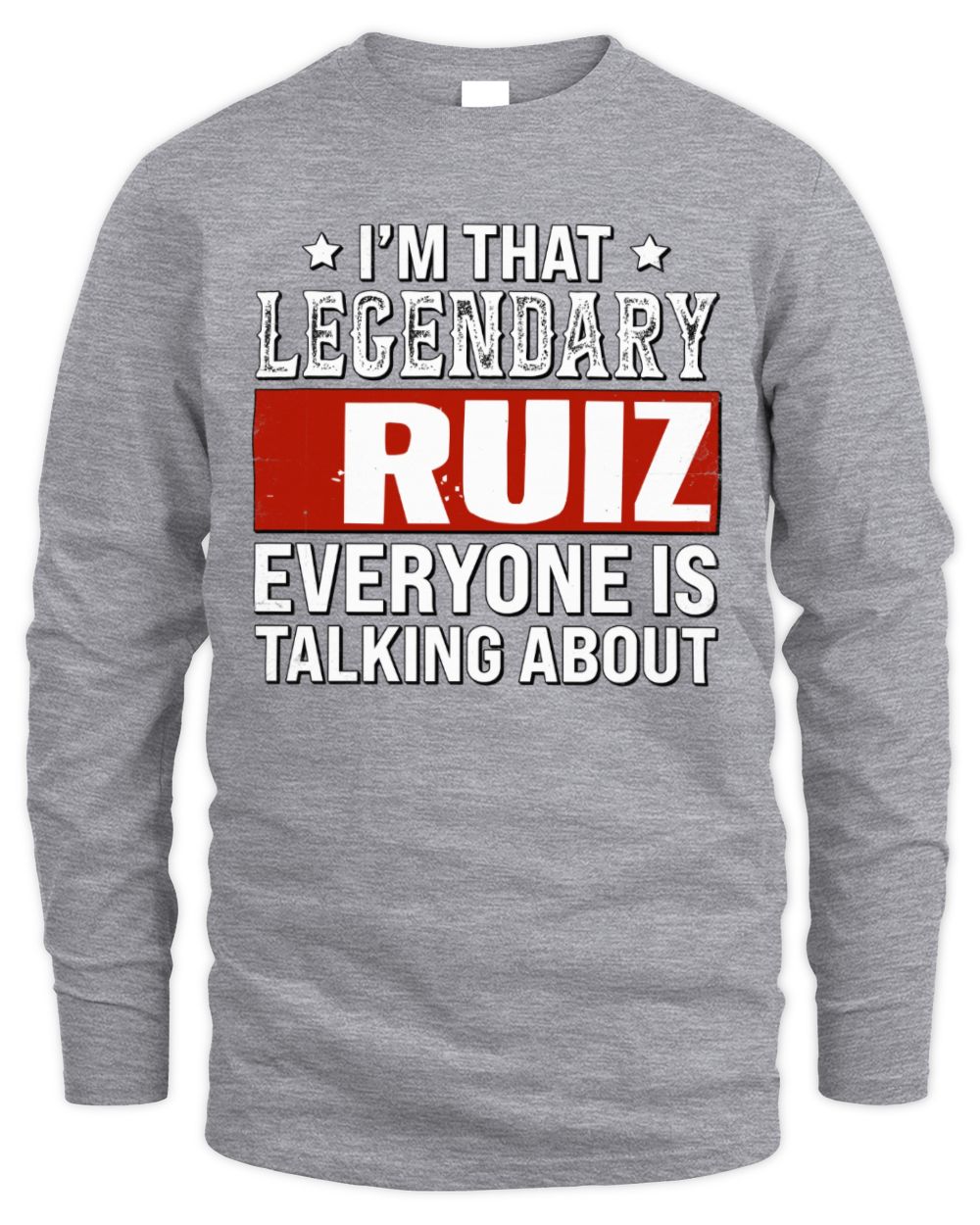 I'm That Legendary Name Everyone Is Talking About Funny Graphic T-Shirt RUIZ M1-73 / Men's Long Sleeved T-Shirt / sport grey