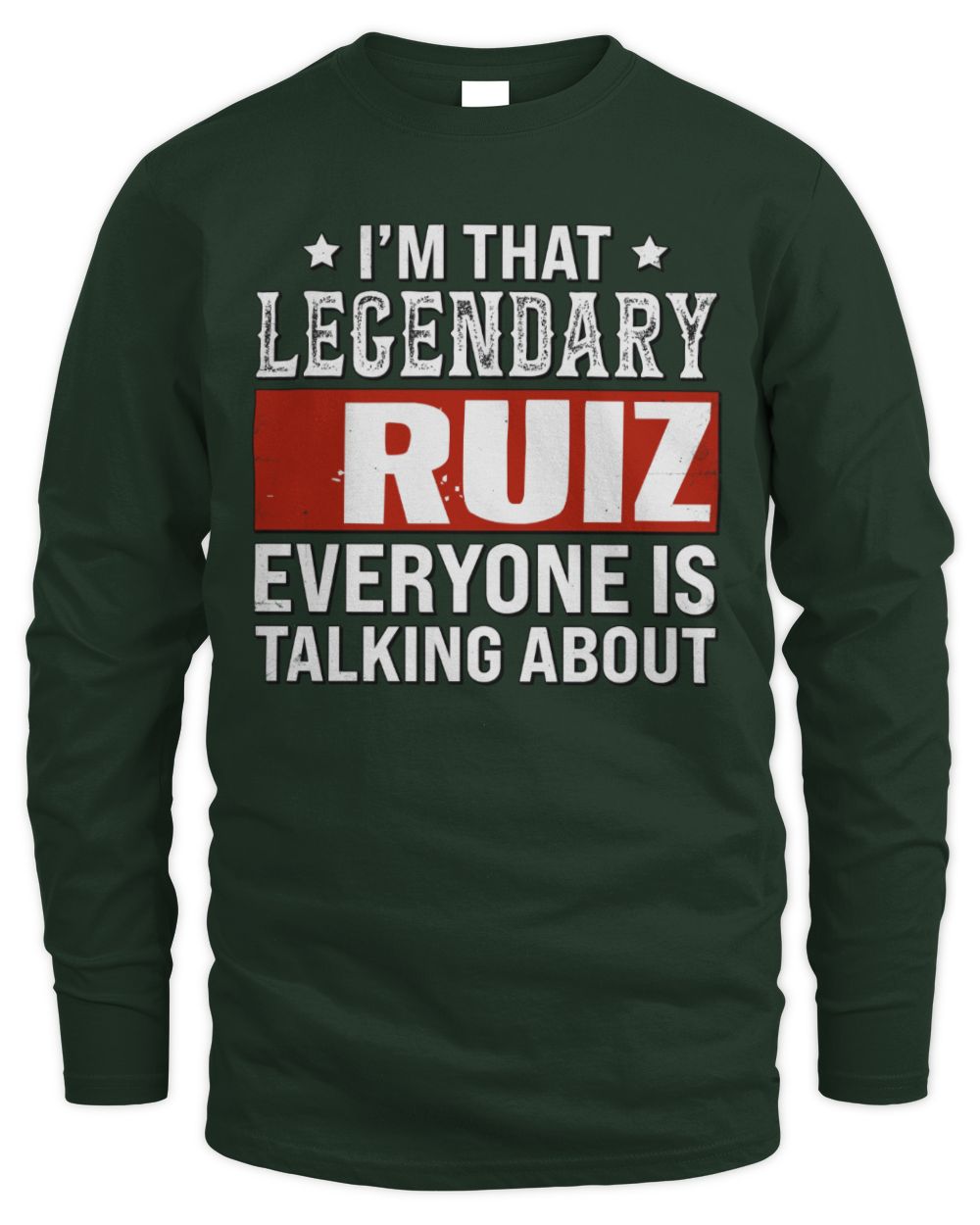 I'm That Legendary Name Everyone Is Talking About Funny Graphic T-Shirt RUIZ M1-73 / Men's Long Sleeved T-Shirt / forest green