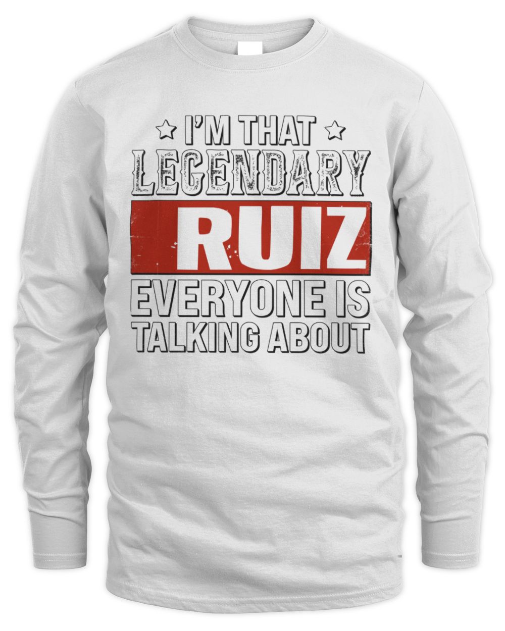 I'm That Legendary Name Everyone Is Talking About Funny Graphic T-Shirt RUIZ M1-73 / Men's Long Sleeved T-Shirt / white
