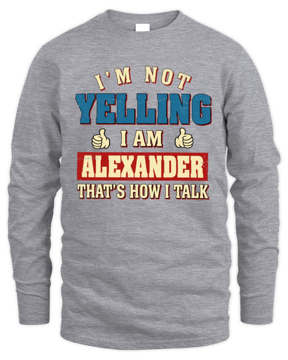 I'm Not Yelling I'm Name That's How I Talk Shirt ALEXANDER M1-67 / Men's Long Sleeved T-Shirt / sport grey