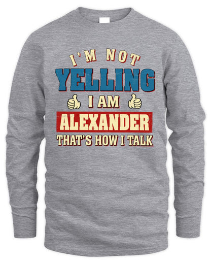 I'm Not Yelling I'm Name That's How I Talk Shirt ALEXANDER M1-67 / Men's Long Sleeved T-Shirt / sport grey