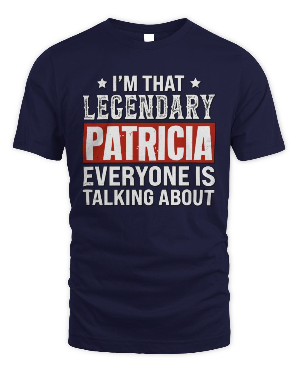 I'm That Legendary Name Everyone Is Talking About Funny Graphic T-Shirt PATRICIA M1-73 / Unisex Standard T-Shirt / navy