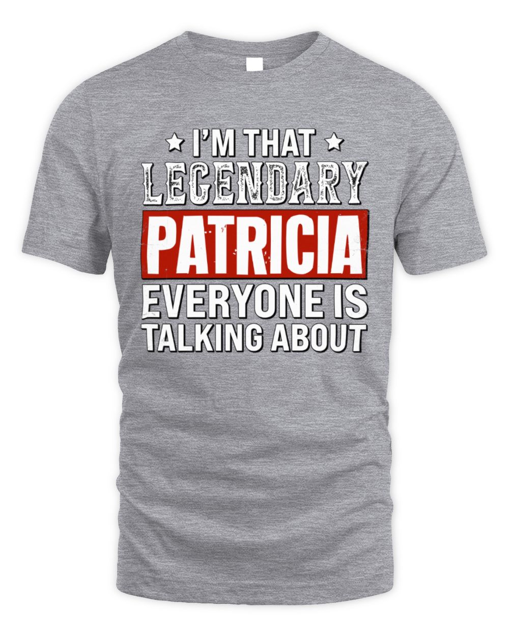 I'm That Legendary Name Everyone Is Talking About Funny Graphic T-Shirt PATRICIA M1-73 / Unisex Standard T-Shirt / sport grey