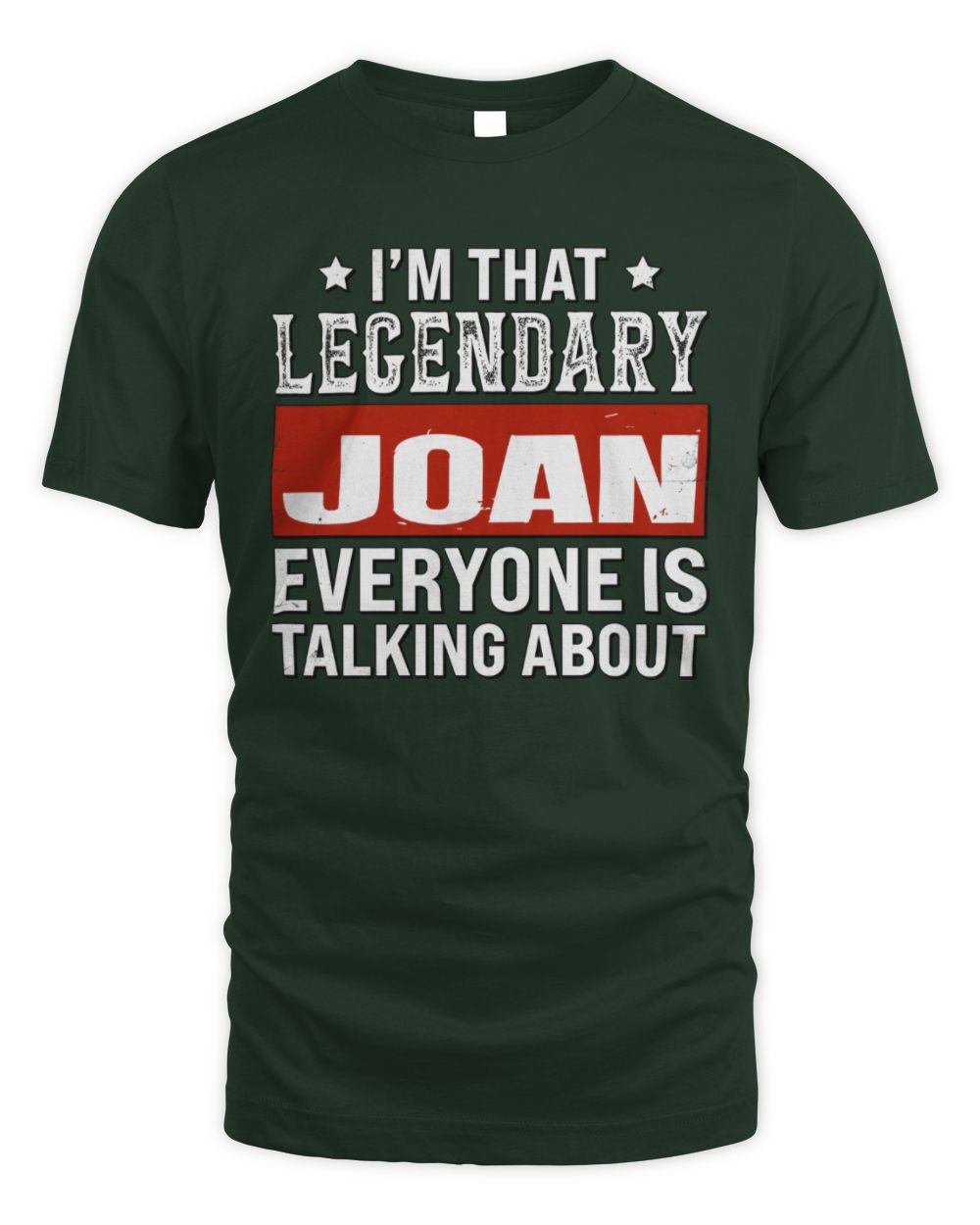 I'm That Legendary Name Everyone Is Talking About Funny Graphic T-Shirt JOAN M1-73 / Unisex Standard T-Shirt / forest green