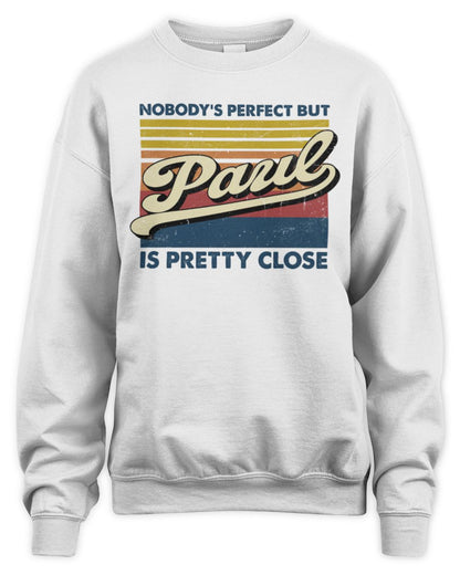 Nobody's Perfect But Your Name Is Pretty Close Retro Shirt PAUL M1-65 / Unisex Sweatshirt / white