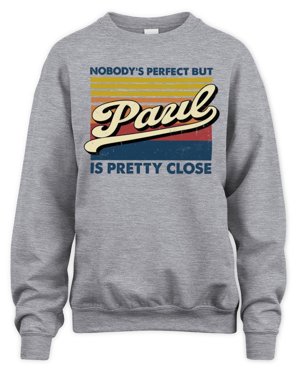 Nobody's Perfect But Your Name Is Pretty Close Retro Shirt PAUL M1-65 / Unisex Sweatshirt / sport grey