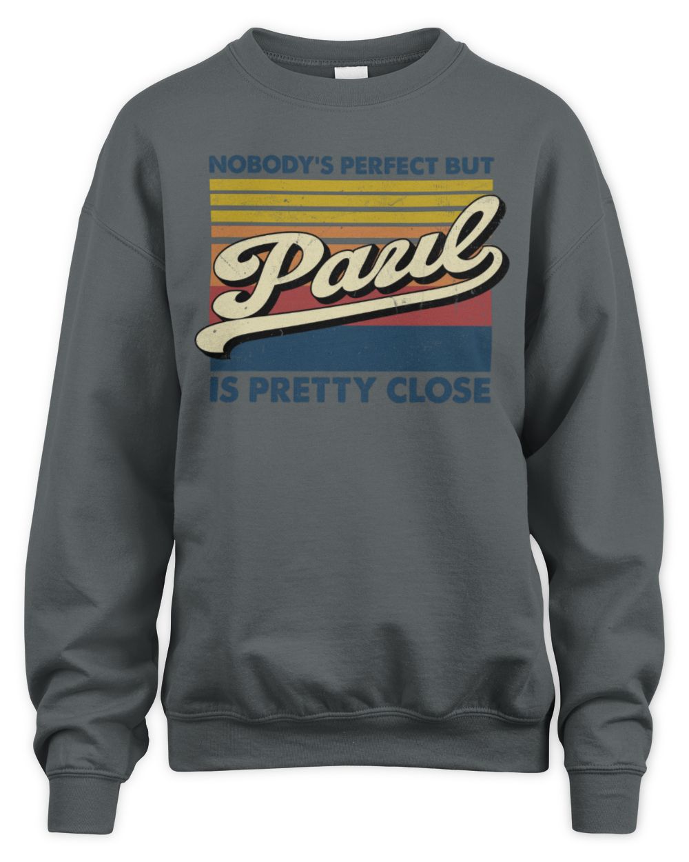 Nobody's Perfect But Your Name Is Pretty Close Retro Shirt PAUL M1-65 / Unisex Sweatshirt / charcoal