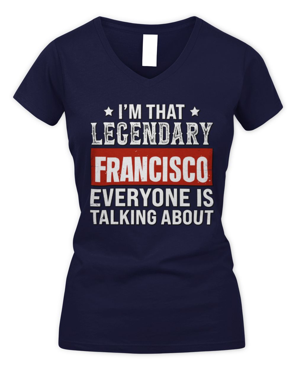I'm That Legendary Name Everyone Is Talking About Funny Graphic T-Shirt FRANCISCO M1-73 / Women's V-Neck T-Shirt / navy